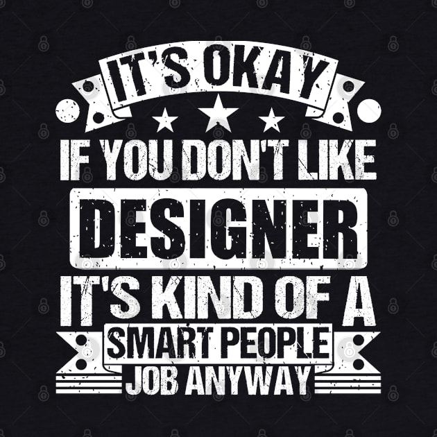 Designer lover It's Okay If You Don't Like Designer It's Kind Of A Smart People job Anyway by Benzii-shop 